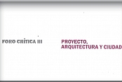 Foro Crítica III: Proyecto, arquitectura y ciudad