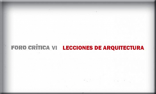 Foro Crítica VI. Lecciones de Arquitectura